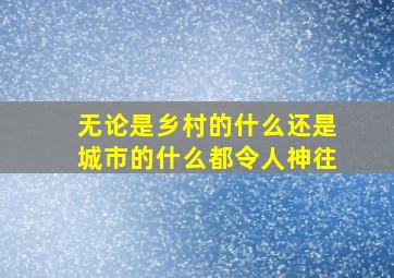 无论是乡村的什么还是城市的什么都令人神往