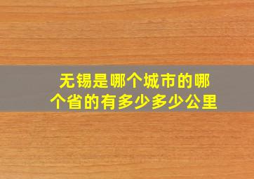 无锡是哪个城市的哪个省的有多少多少公里