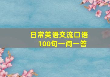 日常英语交流口语100句一问一答