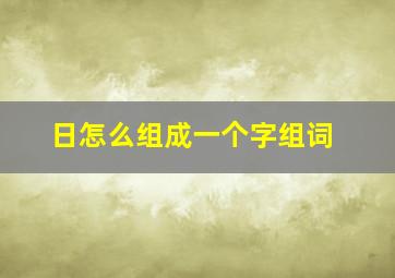 日怎么组成一个字组词