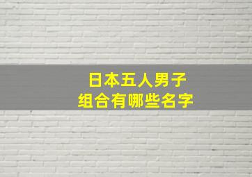 日本五人男子组合有哪些名字