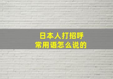 日本人打招呼常用语怎么说的