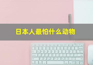 日本人最怕什么动物