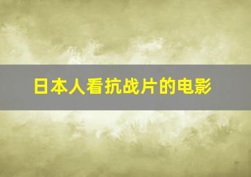 日本人看抗战片的电影