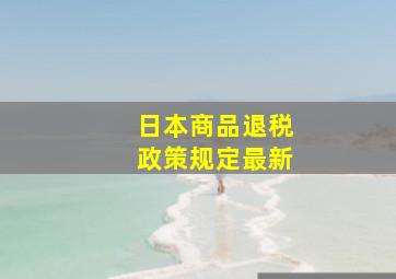 日本商品退税政策规定最新