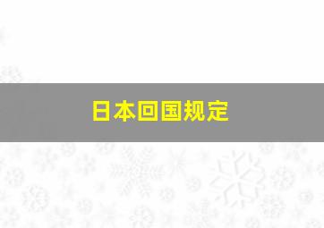 日本回国规定