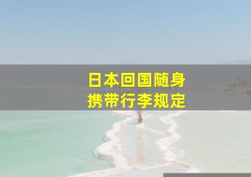 日本回国随身携带行李规定