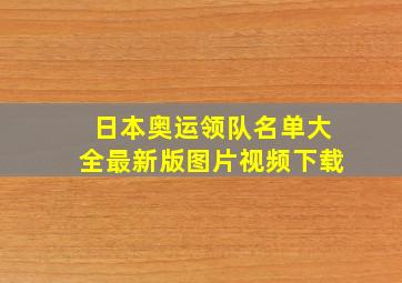 日本奥运领队名单大全最新版图片视频下载