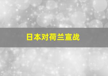 日本对荷兰宣战