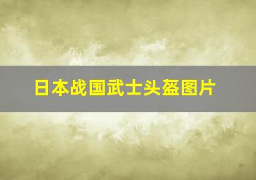 日本战国武士头盔图片