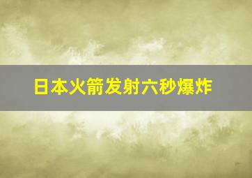 日本火箭发射六秒爆炸