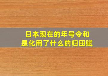 日本现在的年号令和是化用了什么的归田赋