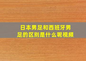 日本男足和西班牙男足的区别是什么呢视频