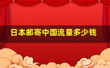 日本邮寄中国流量多少钱