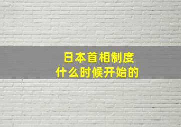 日本首相制度什么时候开始的