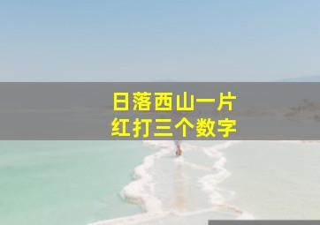 日落西山一片红打三个数字