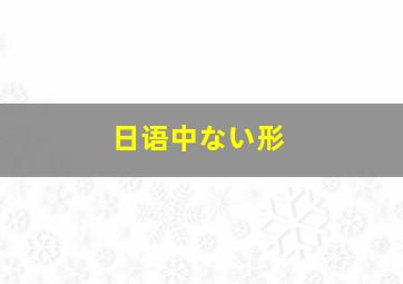 日语中ない形