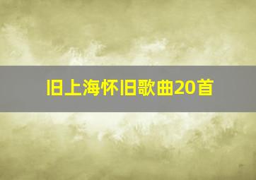 旧上海怀旧歌曲20首