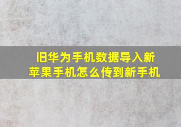 旧华为手机数据导入新苹果手机怎么传到新手机