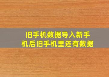 旧手机数据导入新手机后旧手机里还有数据