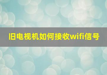 旧电视机如何接收wifi信号