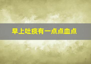 早上吐痰有一点点血点