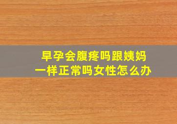 早孕会腹疼吗跟姨妈一样正常吗女性怎么办