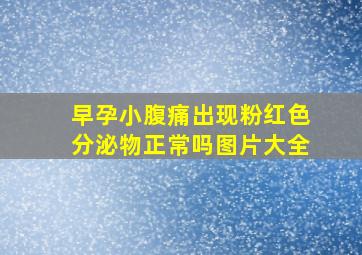 早孕小腹痛出现粉红色分泌物正常吗图片大全