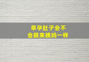 早孕肚子会不会跟来姨妈一样