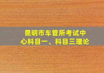 昆明市车管所考试中心科目一、科目三理论