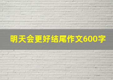 明天会更好结尾作文600字