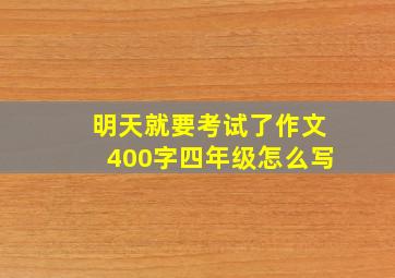 明天就要考试了作文400字四年级怎么写