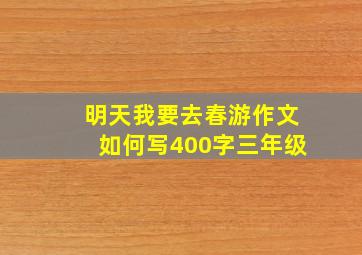 明天我要去春游作文如何写400字三年级