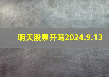 明天股票开吗2024.9.13