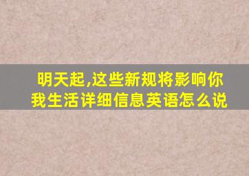 明天起,这些新规将影响你我生活详细信息英语怎么说