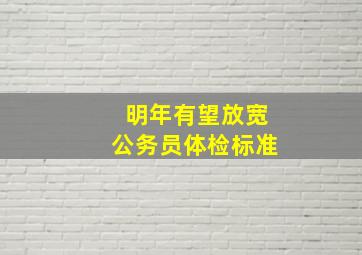 明年有望放宽公务员体检标准