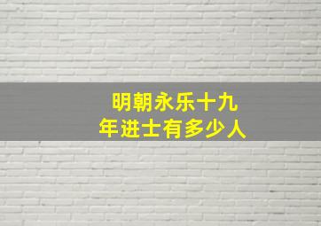 明朝永乐十九年进士有多少人