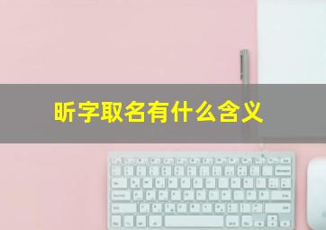 昕字取名有什么含义