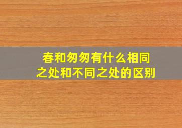 春和匆匆有什么相同之处和不同之处的区别