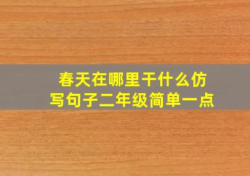 春天在哪里干什么仿写句子二年级简单一点