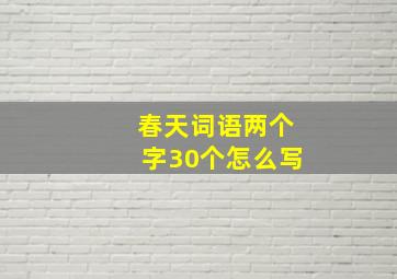 春天词语两个字30个怎么写