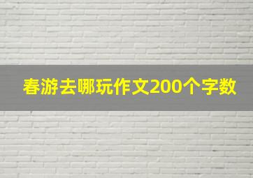 春游去哪玩作文200个字数