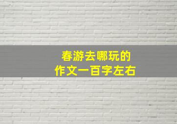 春游去哪玩的作文一百字左右