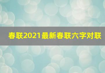 春联2021最新春联六字对联