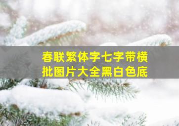 春联繁体字七字带横批图片大全黑白色底