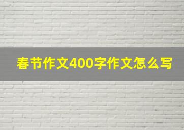 春节作文400字作文怎么写