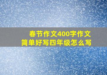 春节作文400字作文简单好写四年级怎么写