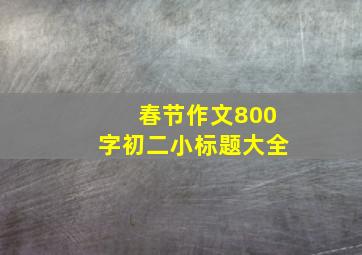 春节作文800字初二小标题大全