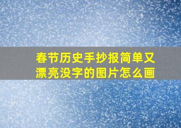 春节历史手抄报简单又漂亮没字的图片怎么画