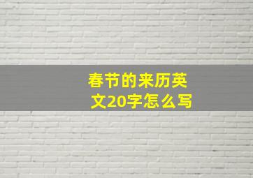 春节的来历英文20字怎么写